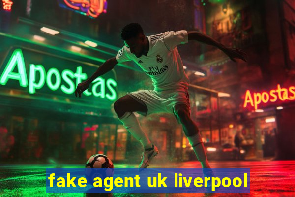 fake agent uk liverpool